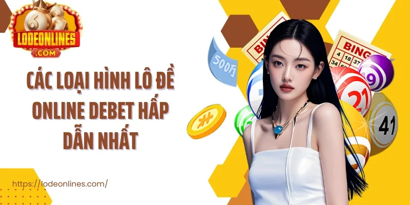 Các loại hình lô đề online Debet hấp dẫn nhất