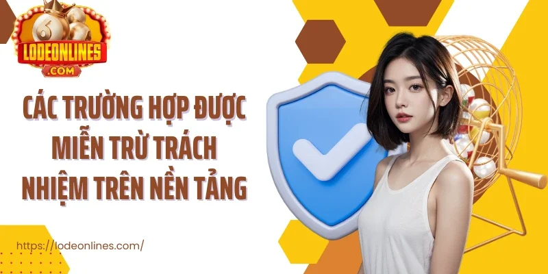 Các trường hợp được miễn trừ trách nhiệm trên nền tảng