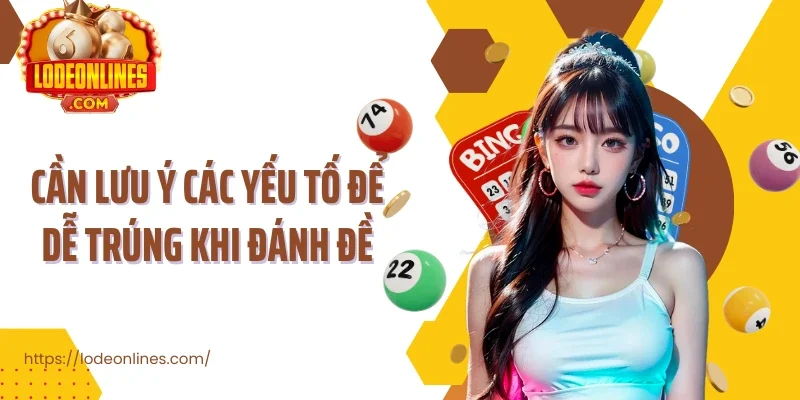 Cần lưu ý các yếu tố để dễ trúng khi đánh đề