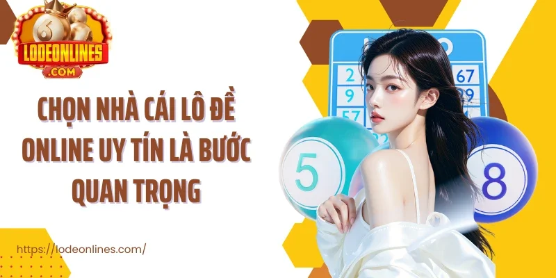 Chọn nhà cái lô đề online uy tín là bước quan trọng