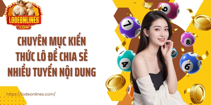 Chuyên mục kiến thức lô đề chia sẻ nhiều tuyến nội dung