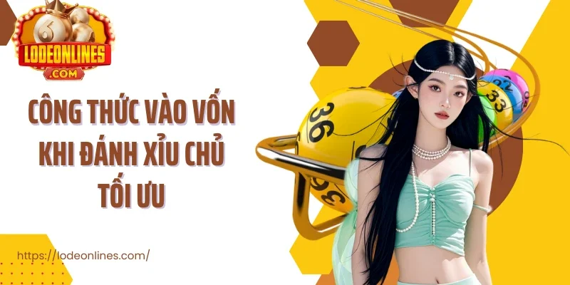 Công thức vào vốn khi đánh xỉu chủ tối ưu