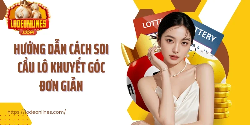 Hướng dẫn cách soi cầu lô khuyết góc đơn giản