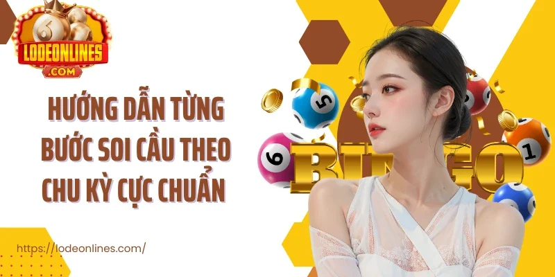 Hướng dẫn từng bước soi cầu theo chu kỳ cực chuẩn