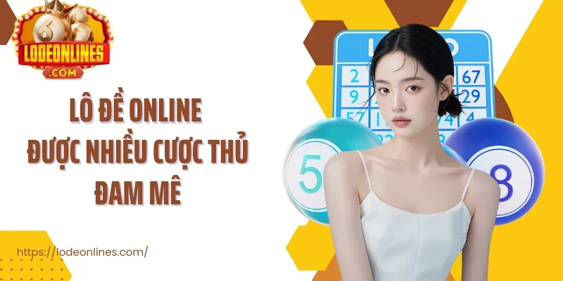 Lô đề online được nhiều cược thủ đam mê