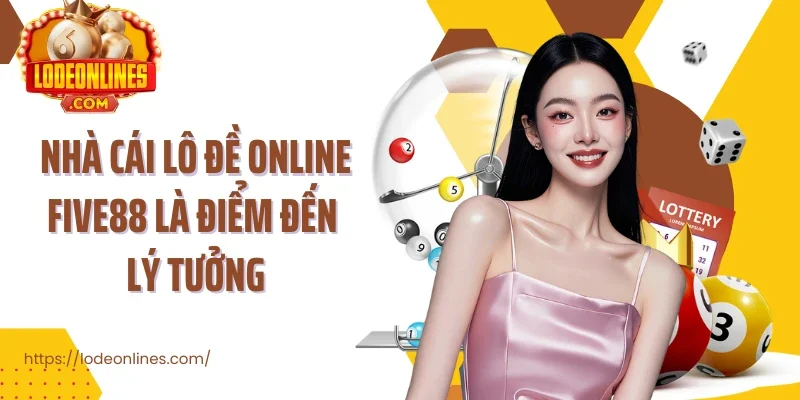 Nhà cái lô đề online Five88 là điểm đến lý tưởng