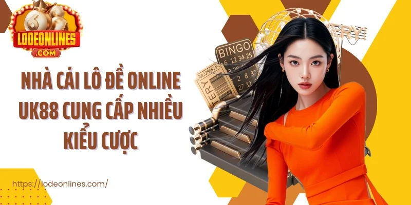 Nhà cái lô đề online uk88 cung cấp nhiều kiểu cược