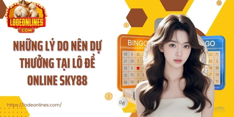 Những lý do nên dự thưởng tại lô đề online sky88