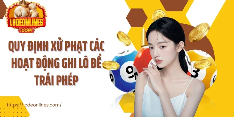 Quy định xử phạt các hoạt động ghi lô đề trái phép