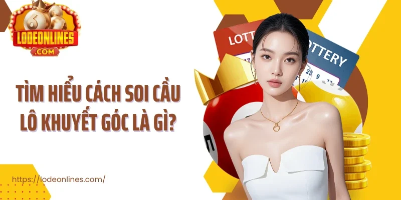 Tìm hiểu cách soi cầu lô khuyết góc là gì?