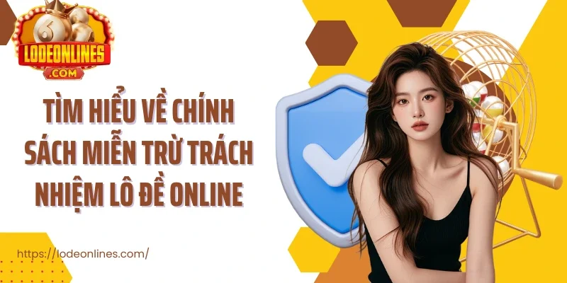 Tìm hiểu về chính sách miễn trừ trách nhiệm lô đề online