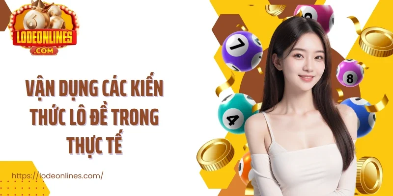 Vận dụng các kiến thức lô đề trong thực tế