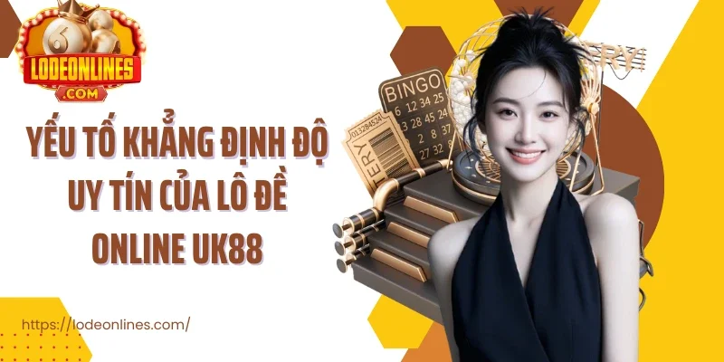 Yếu tố khẳng định độ uy tín của lô đề online uk88