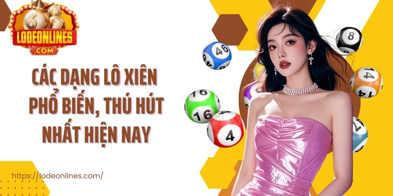 Các dạng lô xiên phổ biến, thú hút nhất hiện nay