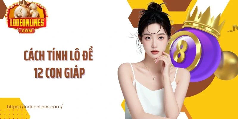 Cách Tính Lô Đề 12 Con Giáp Bí Quyết Chọn Số Theo Tuổi