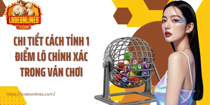 Chi tiết cách tính 1 điểm lô chính xác trong ván chơi
