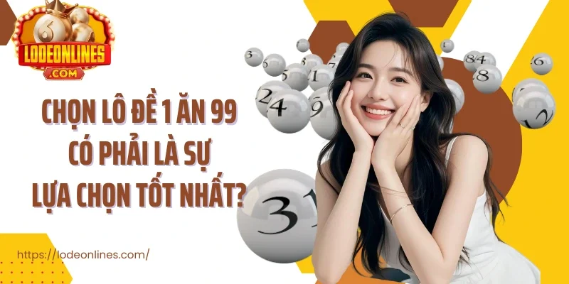 Chọn lô đề 1 ăn 99 có phải là sự lựa chọn tốt nhất?