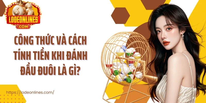 Công thức và cách tính tiền khi đánh đầu đuôi là gì?