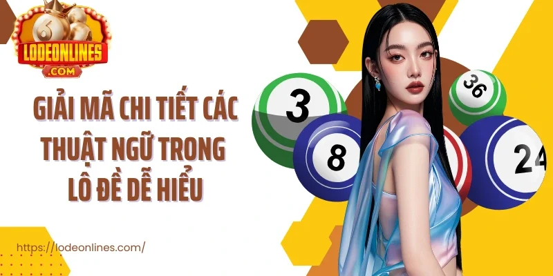 Giải mã chi tiết các thuật ngữ trong lô đề dễ hiểu