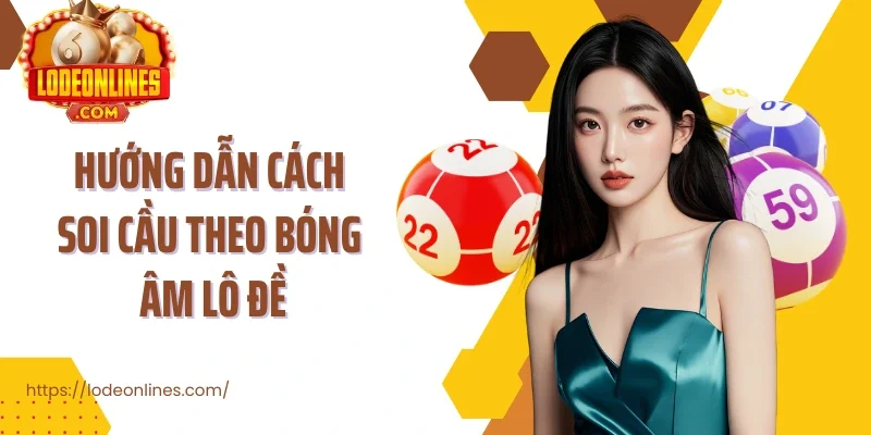 Hướng dẫn cách soi cầu theo Bóng Âm Lô Đề