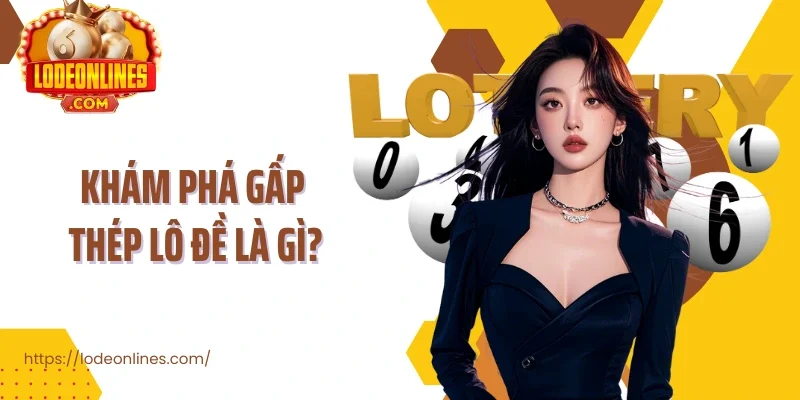 Khám phá gấp thép lô đề là gì?