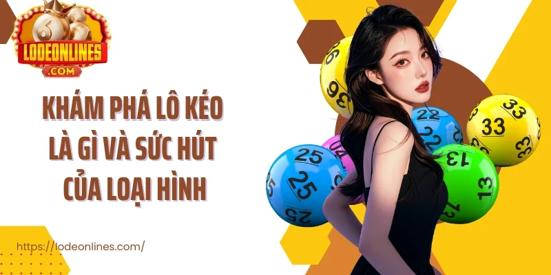 Khám phá lô kéo là gì và sức hút của loại hình