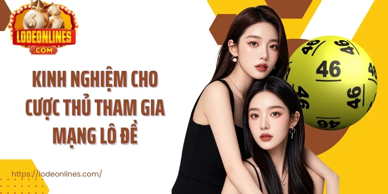 Kinh nghiệm cho cược thủ tham gia mạng lô đề