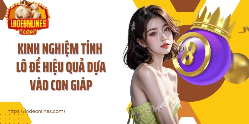 Kinh nghiệm tính lô đề hiệu quả dựa vào con giáp