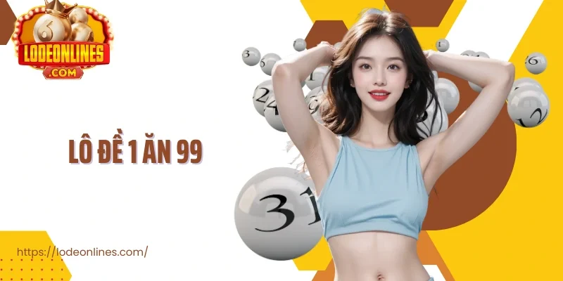 Lô Đề 1 Ăn 99 Tỷ Lệ Trả Thưởng Hấp Dẫn Bậc Nhất