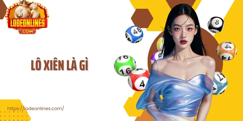 Lô Xiên Là Gì Giải Thích Khái Niệm, Các Loại Xiên Và Chiến Lược Áp Dụng