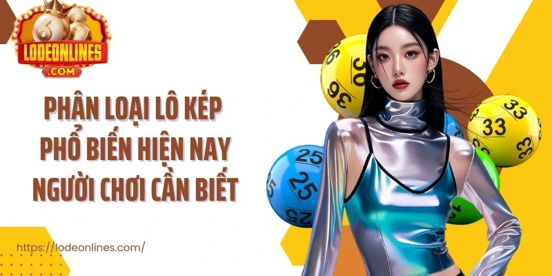 Phân loại lô kép phổ biến hiện nay người chơi cần biết