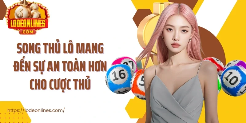 Song thủ lô mang đến sự an toàn hơn cho cược thủ
